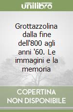 Grottazzolina dalla fine dell'800 agli anni '60. Le immagini e la memoria libro