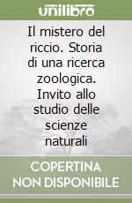 Il mistero del riccio. Storia di una ricerca zoologica. Invito allo studio delle scienze naturali