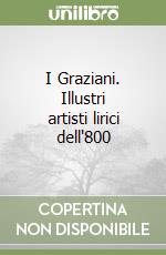 I Graziani. Illustri artisti lirici dell'800 libro