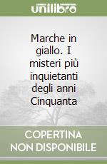 Marche in giallo. I misteri più inquietanti degli anni Cinquanta