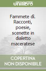 Fammete dì. Racconti, poesie, scenette in dialetto maceratese