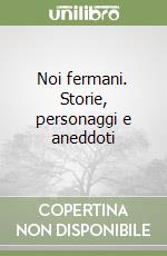 Noi fermani. Storie, personaggi e aneddoti libro