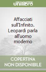 Affacciati sull'Infinito. Leopardi parla all'uomo moderno libro
