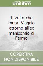 Il volto che muta. Viaggio attorno all'ex manicomio di Fermo libro