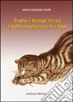 Erano i tempi in cui i gatti mangiavano i topi libro