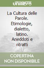 La Cultura delle Parole. Etimologie, dialetto, latino. Aneddoti e ritratti libro