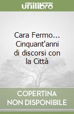 Cara Fermo... Cinquant'anni di discorsi con la Città libro