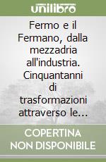 Fermo e il Fermano, dalla mezzadria all'industria. Cinquantanni di trasformazioni attraverso le testimonianze dei protagonisti libro