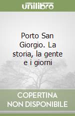 Porto San Giorgio. La storia, la gente e i giorni libro