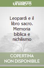 Leopardi e il libro sacro. Memoria biblica e nichilismo libro