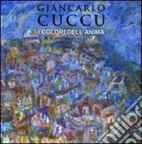 Giancarlo Cuccù. I colori dell'anima. Ediz. italiana e francese libro
