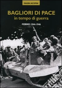 Bagliori di pace in tempo di guerra. Fermo 1944-1946 libro