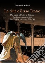 La città e il suo teatro. Dal teatro dell'Orso al «Cicconi». Storia e cronaca teatrale a Sant'Elpidio a Mare tra '700 e '900 libro