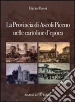 La Provincia di Ascoli Piceno nelle cartoline d'epoca. Ediz. illustrata