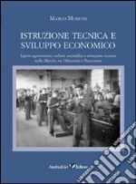 Istruzione tecnica e sviluppo economico. Sapere agronomico, cultura scientifica e istruzione tecnica nelle Marche tra Ottocento e Novecento libro