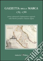 Gazzetta della Marca 1785-1788. Primo settimanale dl'informazione regionale nelle Marche pontificie d'ancien régime libro