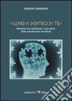 «Guarda dentro di te». Riflessioni sul significato e sul valore della psicoterapia freudiana libro