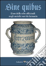 Sine quibus. L'uso delle erbe officinali negli antichi vasi da farmacia
