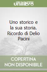 Uno storico e la sua storia. Ricordo di Delio Pacini libro