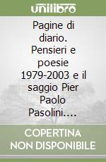 Pagine di diario. Pensieri e poesie 1979-2003 e il saggio Pier Paolo Pasolini. All'ombra di Thanatos (farsi uomo) libro