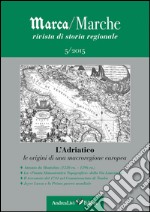 Marca/Marche. Rivista di storia regionale (2015). Vol. 5: L' Adriatico. Le origini di una macroregione europea libro