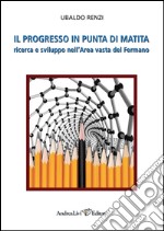 Il progresso in punta di matita. Ricerca e sviluppo nell'area vasta del Fermano libro