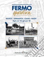 Fermo sportiva. Atletica, ginnastica, calcio, rugby dagli anni '30 agli anni '50