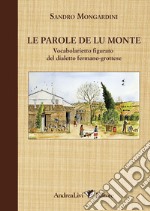 Le parole de lu monte. Vocabolarietto figurato del dialetto fermano-grottese. Ediz. illustrata libro