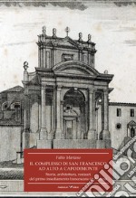 Il complesso di San Francesco ad Alto a Capodimonte. Storia, architettura, restauri del primo insediamento francescano in Ancona libro