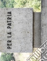 Per la Patria. Piccolo lapidario della grande guerra libro