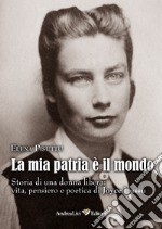 La mia patria è il mondo. Storia di una donna libera: vita, pensiero e poetica di Joyce Lussu libro