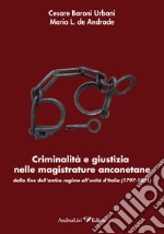 Criminalità e giustizia nelle magistrature anconetane dalla fine dell'antico regime all'Unità d'Italia (1797-1861) libro