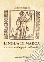 Lingua di Marca. La ricerca e l'orgoglio delle radici libro