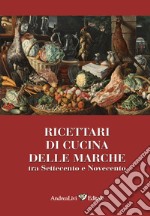 Ricettari di cucina delle Marche tra Settecento e Novecento libro