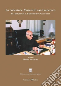 La collezione Fioretti di san Francesco In memoria di p. Bernardino Pulcinelli libro