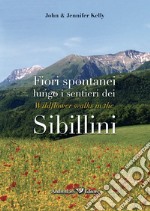 Fiori spontanei lungo i sentieri dei Sibillini-Wildflowers walks in the Sibillini. Ediz. illustrata libro