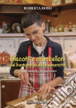 Biscotti e ciambelloni: dal buongiorno alla buonanotte. Ricette semplici da realizzare libro