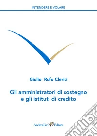 Gli amministratori di sostegno e gli istituti di credito libro