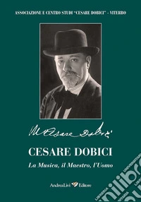 Cesare Dobici. La musica, il maestro, l'uomo libro