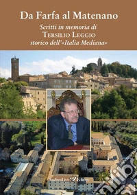Da Farfa al Matenano. Scritti in memoria di Tersilio Leggio storico dell'«Italia mediana» libro