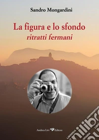 La figura e lo sfondo: ritratti fermani. Nuova ediz.