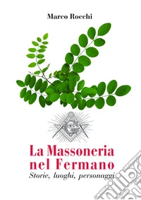 La Massoneria nel Fermano. Storie, luoghi, personaggi libro