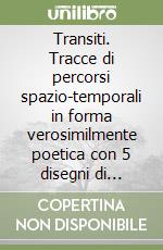 Transiti. Tracce di percorsi spazio-temporali in forma verosimilmente poetica con 5 disegni di Licini, qualche «illumination» di Rimbaud, e altro ancora libro