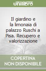 Il giardino e la limonaia di palazzo Ruschi a Pisa. Recupero e valorizzazione