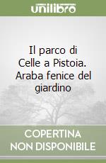 Il parco di Celle a Pistoia. Araba fenice del giardino libro