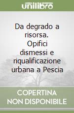 Da degrado a risorsa. Opifici dismessi e riqualificazione urbana a Pescia libro