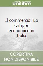 Il commercio. Lo sviluppo economico in Italia libro