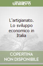 L'artigianato. Lo sviluppo economico in Italia libro