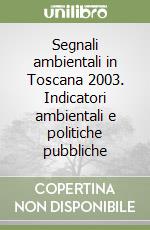 Segnali ambientali in Toscana 2003. Indicatori ambientali e politiche pubbliche libro