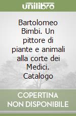 Bartolomeo Bimbi. Un pittore di piante e animali alla corte dei Medici. Catalogo